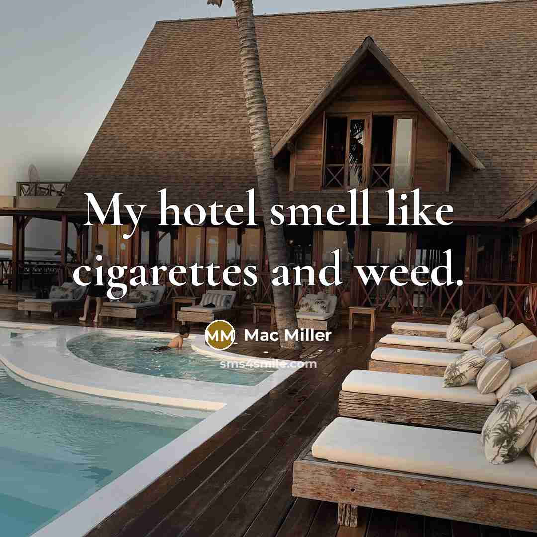 “My hotel smell like cigarettes and weed.” quote by Mac Miller