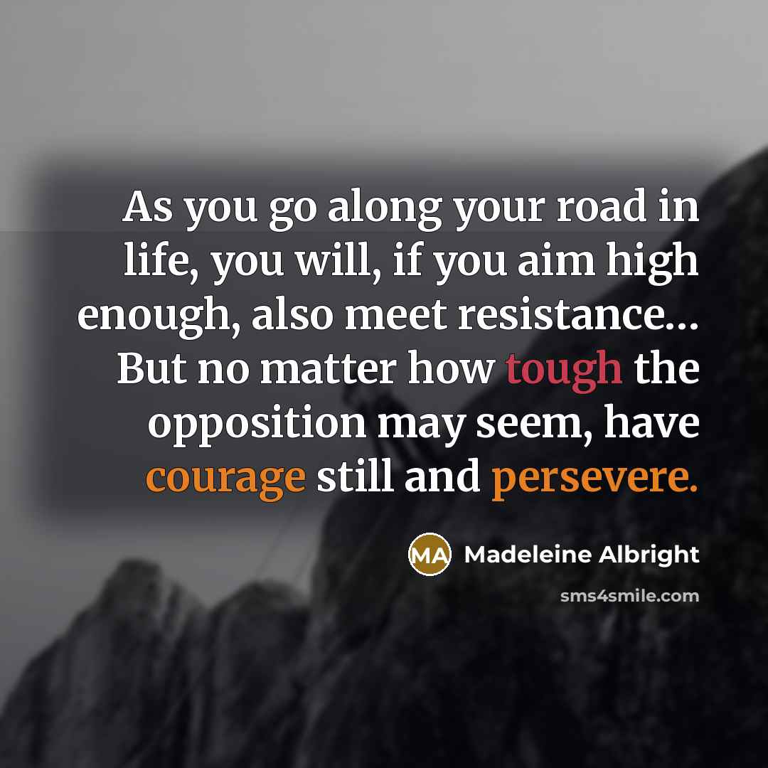 “As you go along your road in life, you will,…” quote by Madeleine Albright