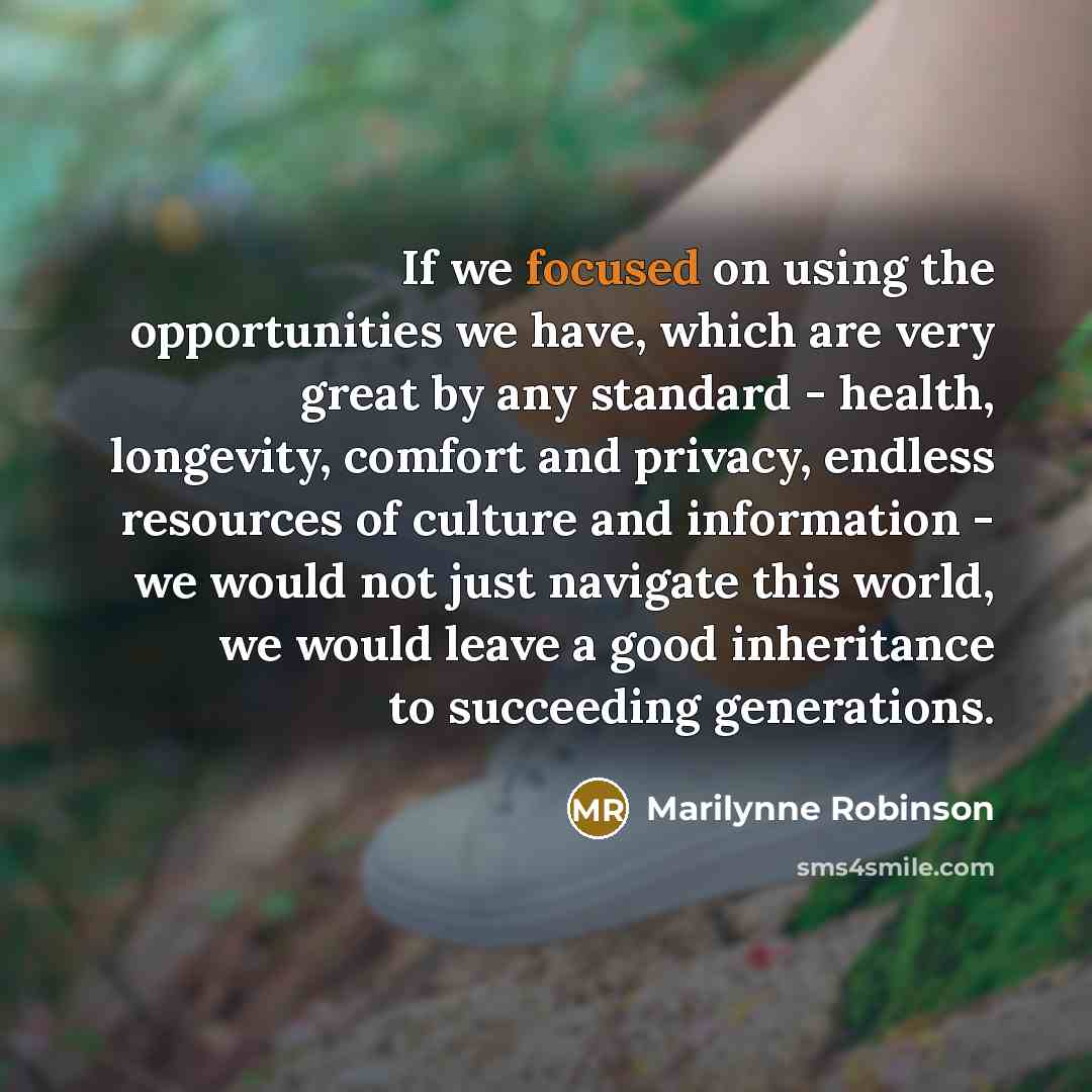 “If we focused on using the opportunities we have, which…” quote by Marilynne Robinson