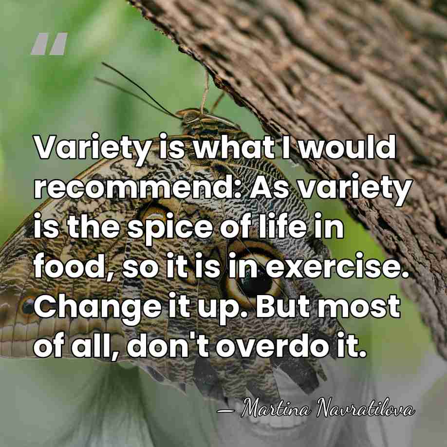 Variety is what I would recommend: As variety is the spice of&hellip; - Martina Navratilova