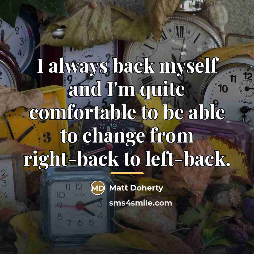 “I always back myself and I'm quite comfortable to be…” quote by Matt Doherty
