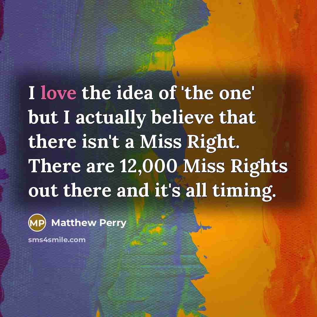“I love the idea of 'the one' but I actually…” quote by Matthew Perry