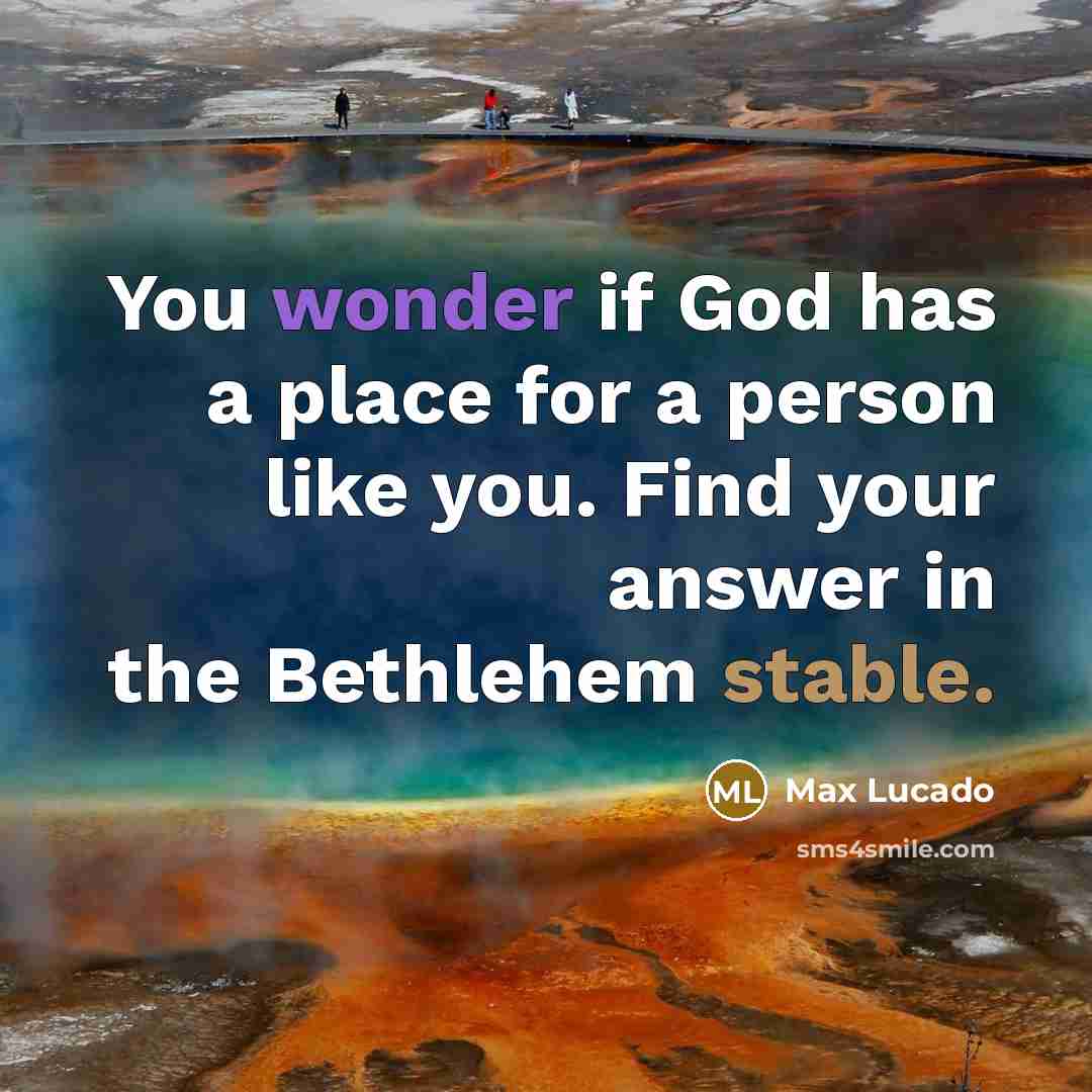 “You wonder if God has a place for a person…” quote by Max Lucado