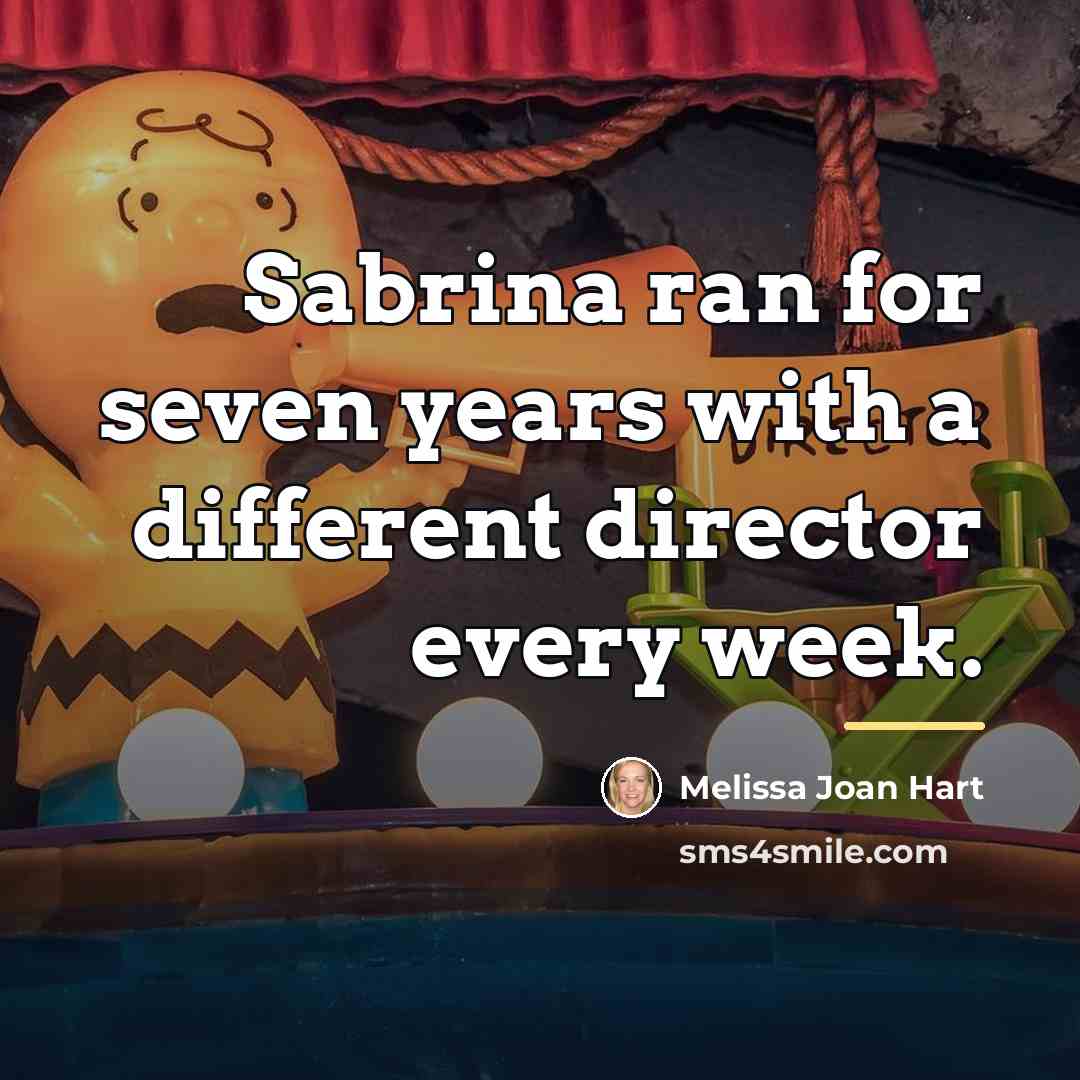 “Sabrina ran for seven years with a different director every…” quote by Melissa Joan Hart