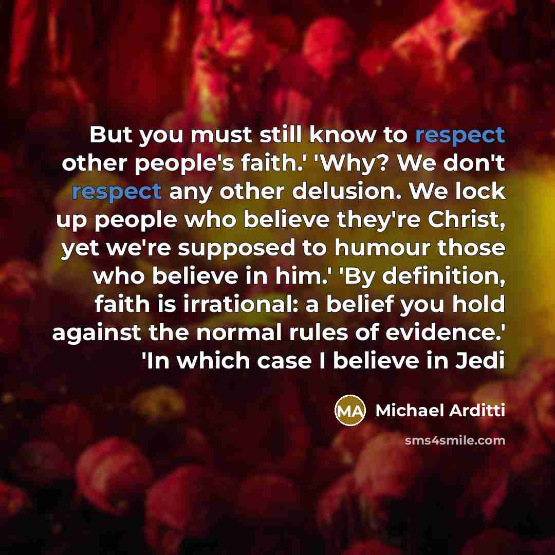 “But you must still know to respect other people's faith.'…” quote by Michael Arditti