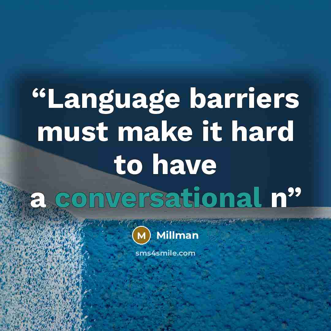 “Language barriers must make it hard to have a conversational n” quote by Millman