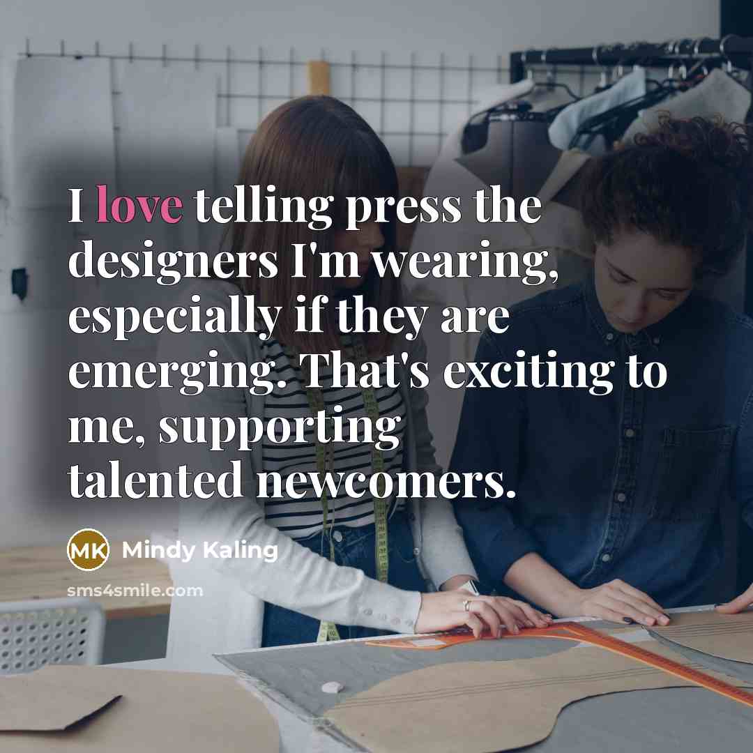 “I love telling press the designers I'm wearing, especially if…” quote by Mindy Kaling