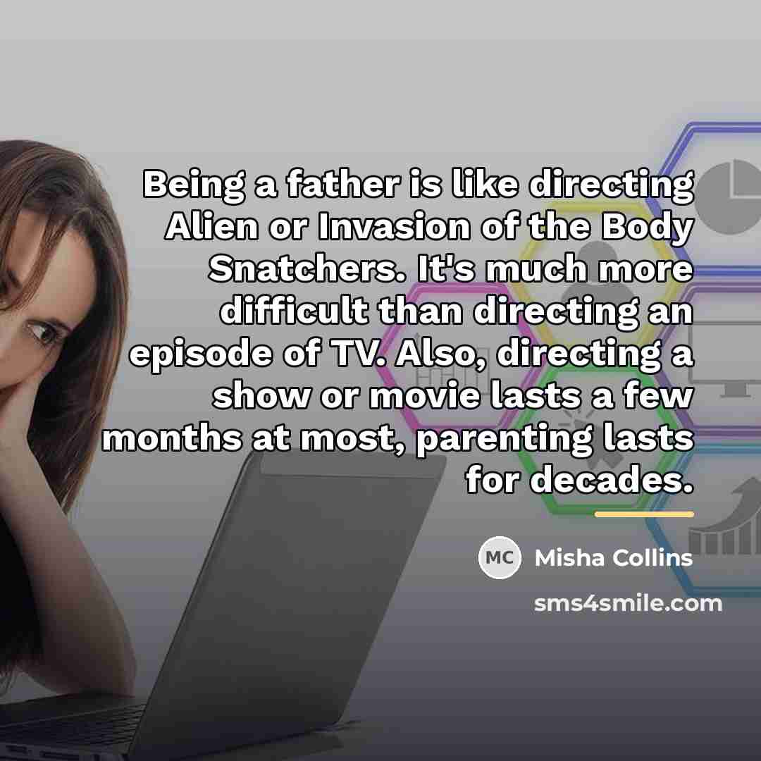 “Being a father is like directing Alien or Invasion of…” quote by Misha Collins