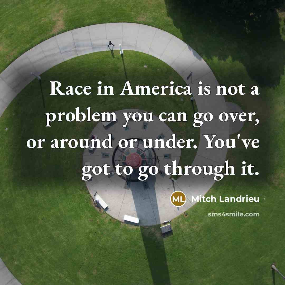 “Race in America is not a problem you can go…” quote by Mitch Landrieu