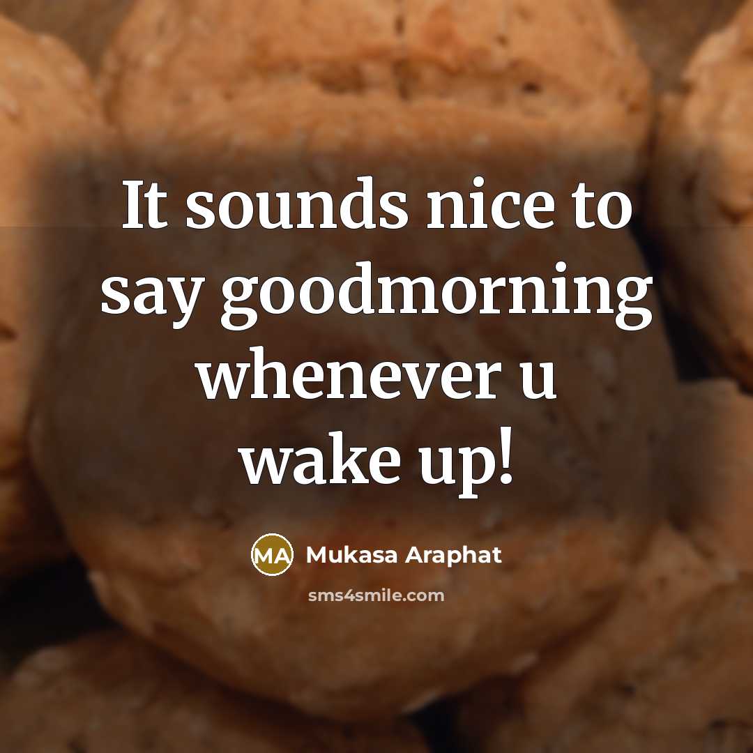 “It sounds nice to say goodmorning whenever u wake up!…” quote by Mukasa Araphat