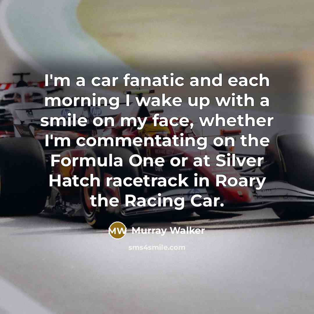 “I'm a car fanatic and each morning I wake up…” quote by Murray Walker