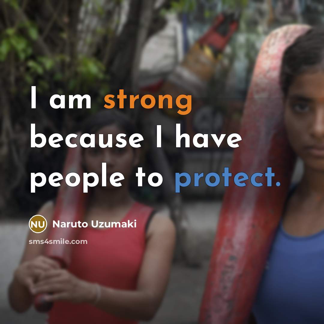 “I am strong because I have people to protect.” quote by Naruto Uzumaki