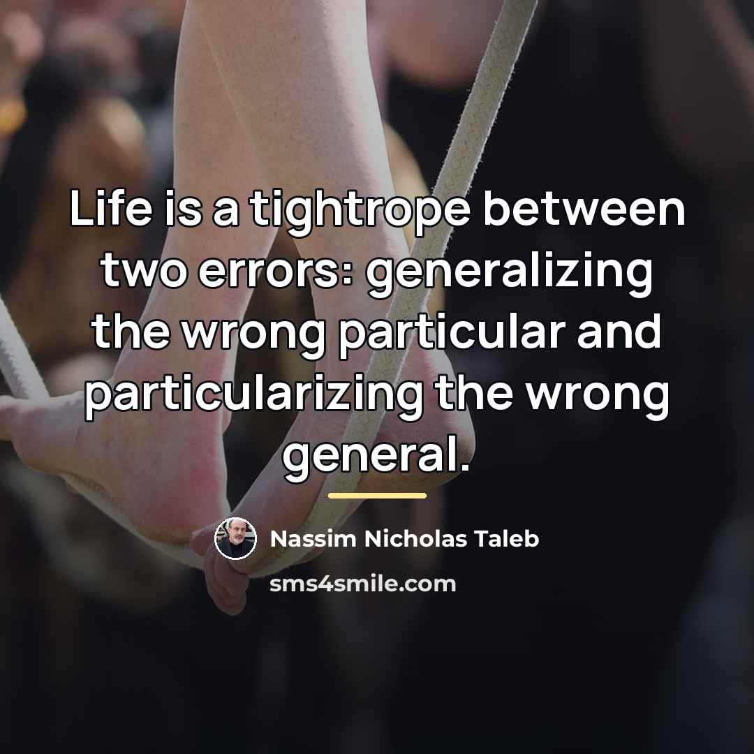 “Life is a tightrope between two errors: generalizing the wrong…” quote by Nassim Nicholas Taleb