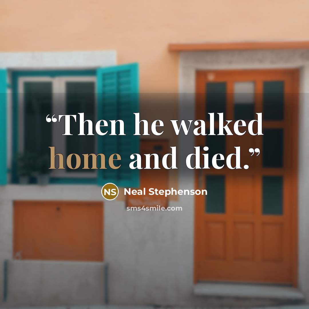 “Then he walked home and died.” quote by Neal Stephenson