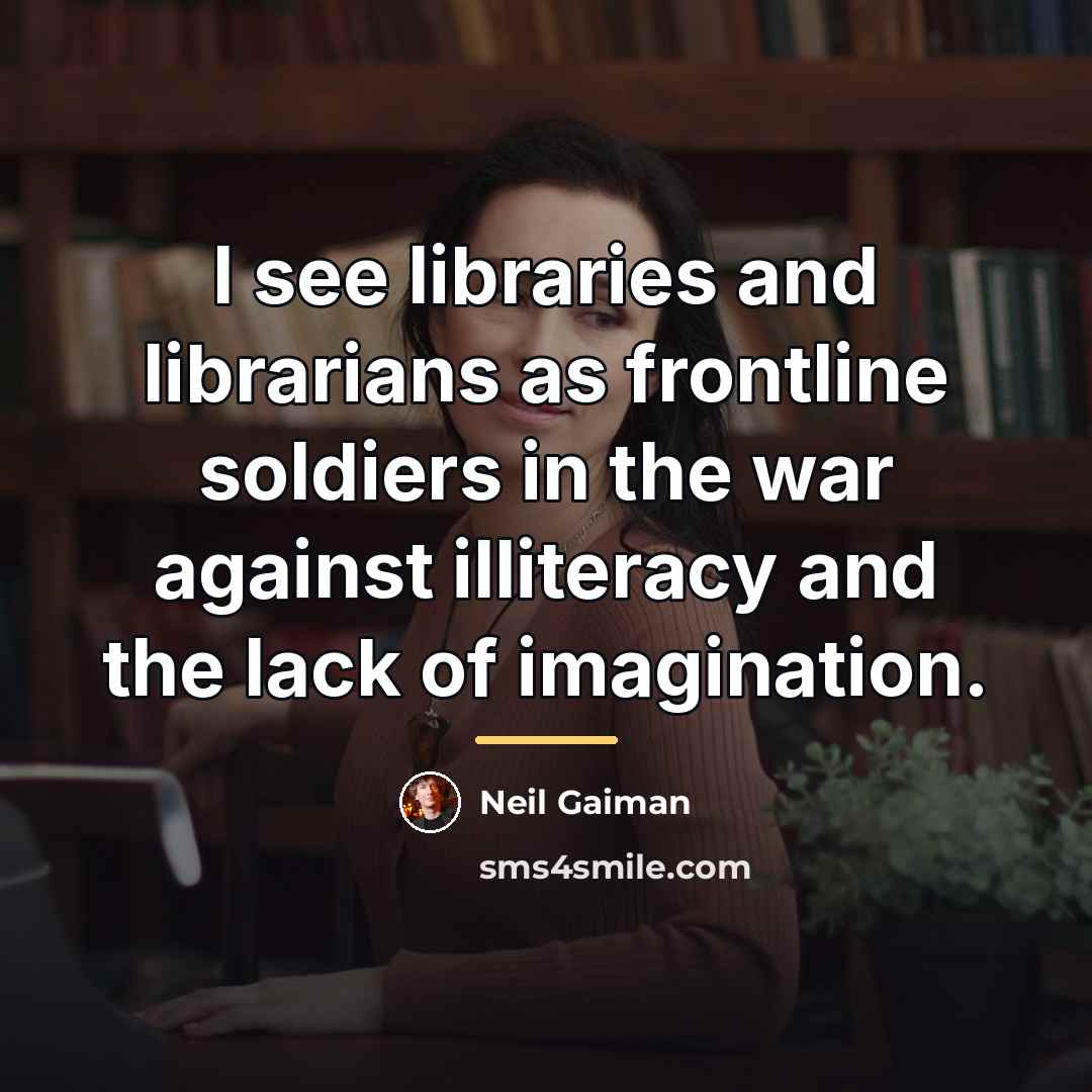“I see libraries and librarians as frontline soldiers in the…” quote by Neil Gaiman
