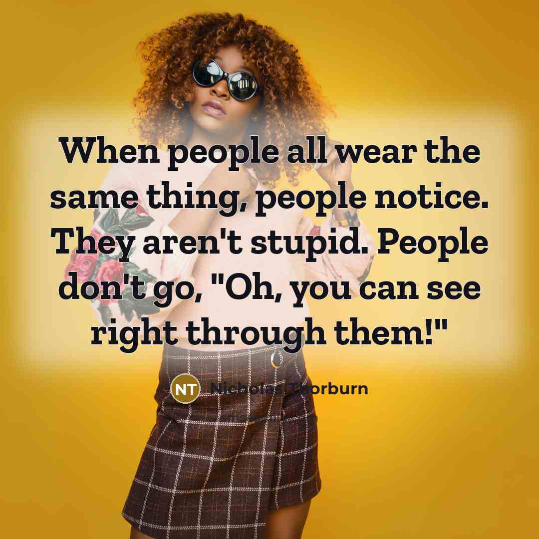 “When people all wear the same thing, people notice. They…” quote by Nicholas Thorburn