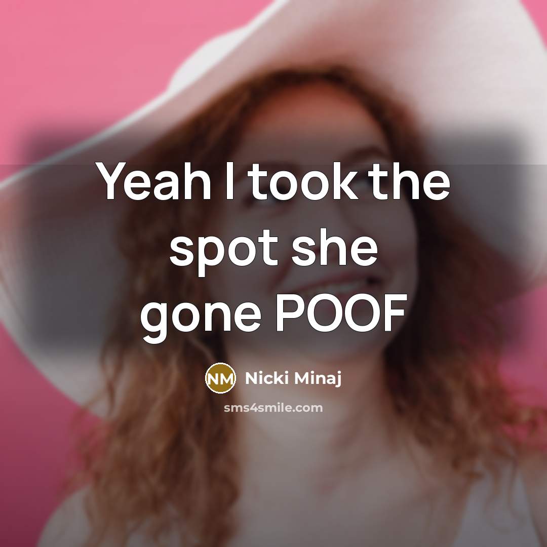 “Yeah I took the spot she gone POOF…” quote by Nicki Minaj