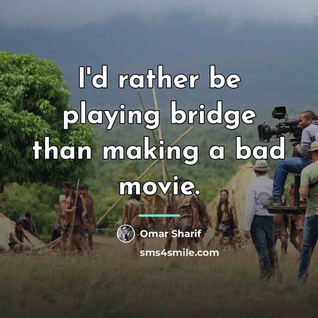 “I'd rather be playing bridge than making a bad movie.…” quote by Omar Sharif