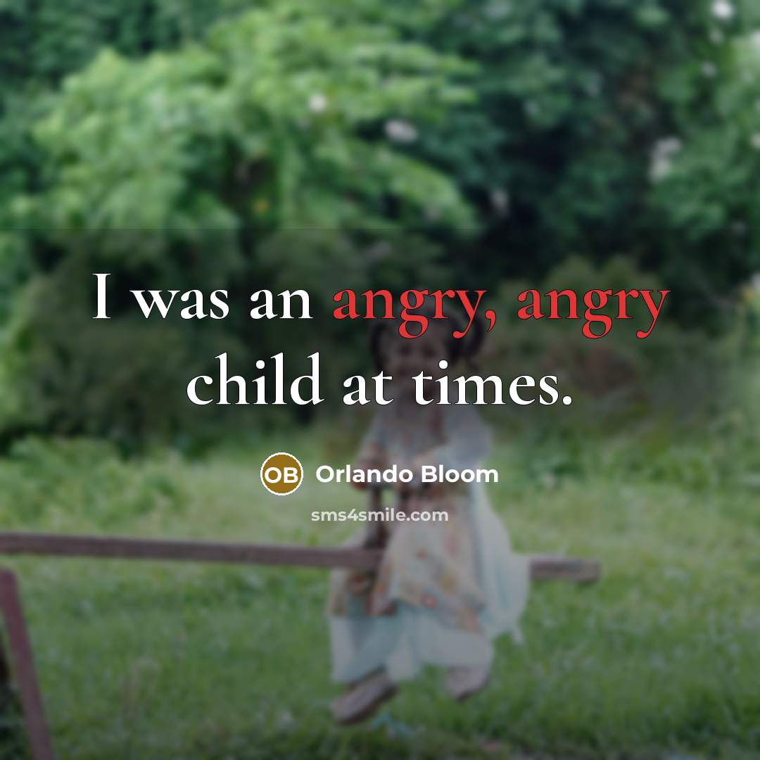 “I was an angry, angry child at times.…” quote by Orlando Bloom