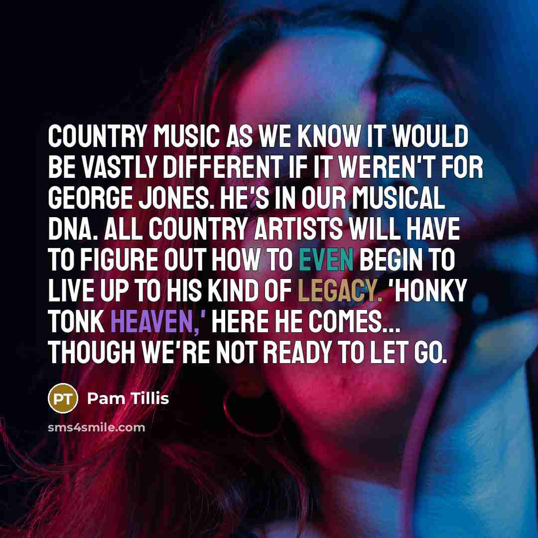 “Country music as we know it would be vastly different…” quote by Pam Tillis