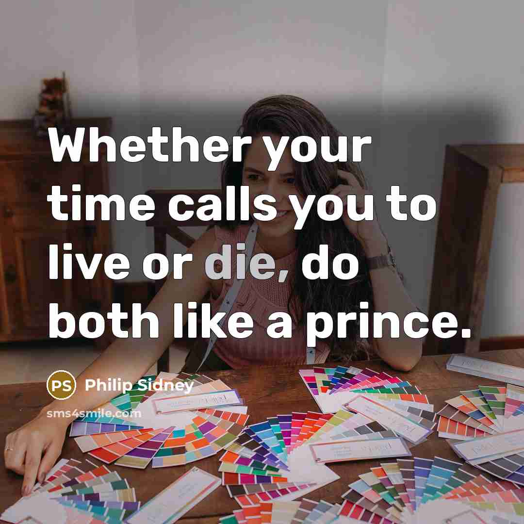 “Whether your time calls you to live or die, do…” quote by Philip Sidney