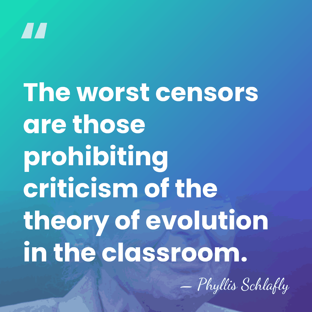 The worst censors are those prohibiting criticism of the theory of evolution&hellip; - Phyllis Schlafly
