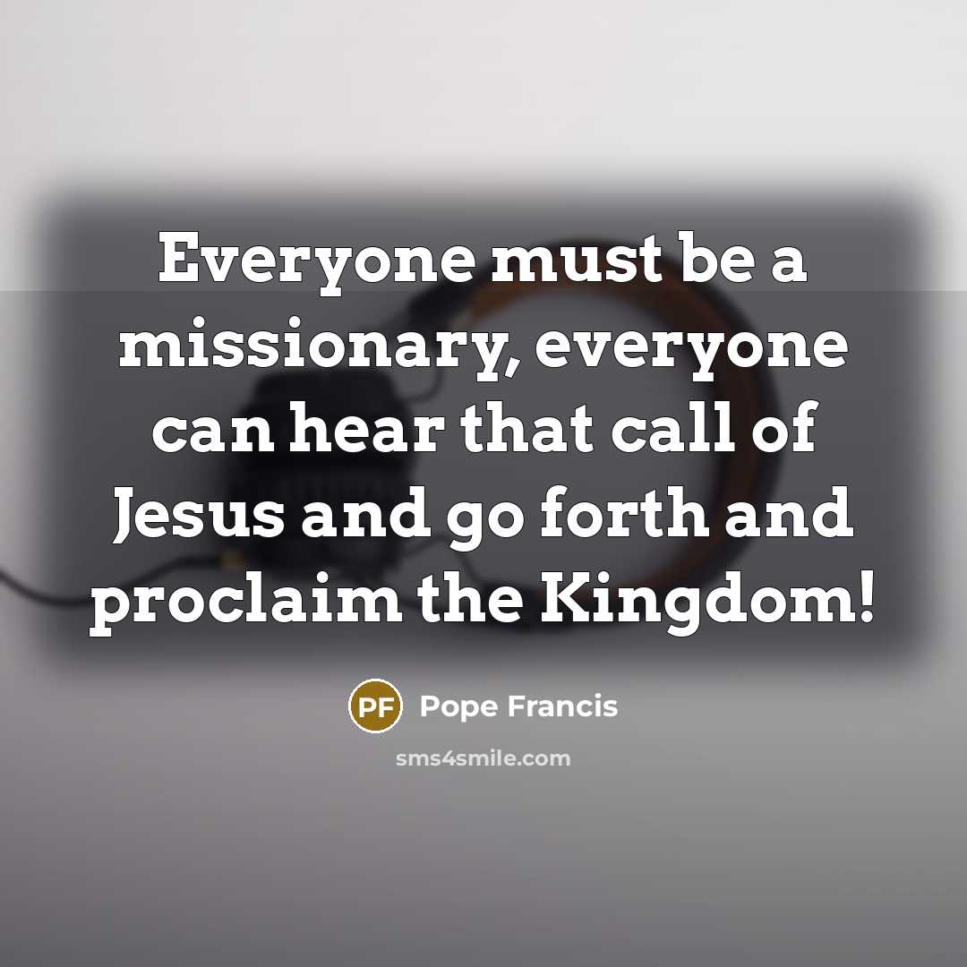 “Everyone must be a missionary, everyone can hear that call…” quote by Pope Francis