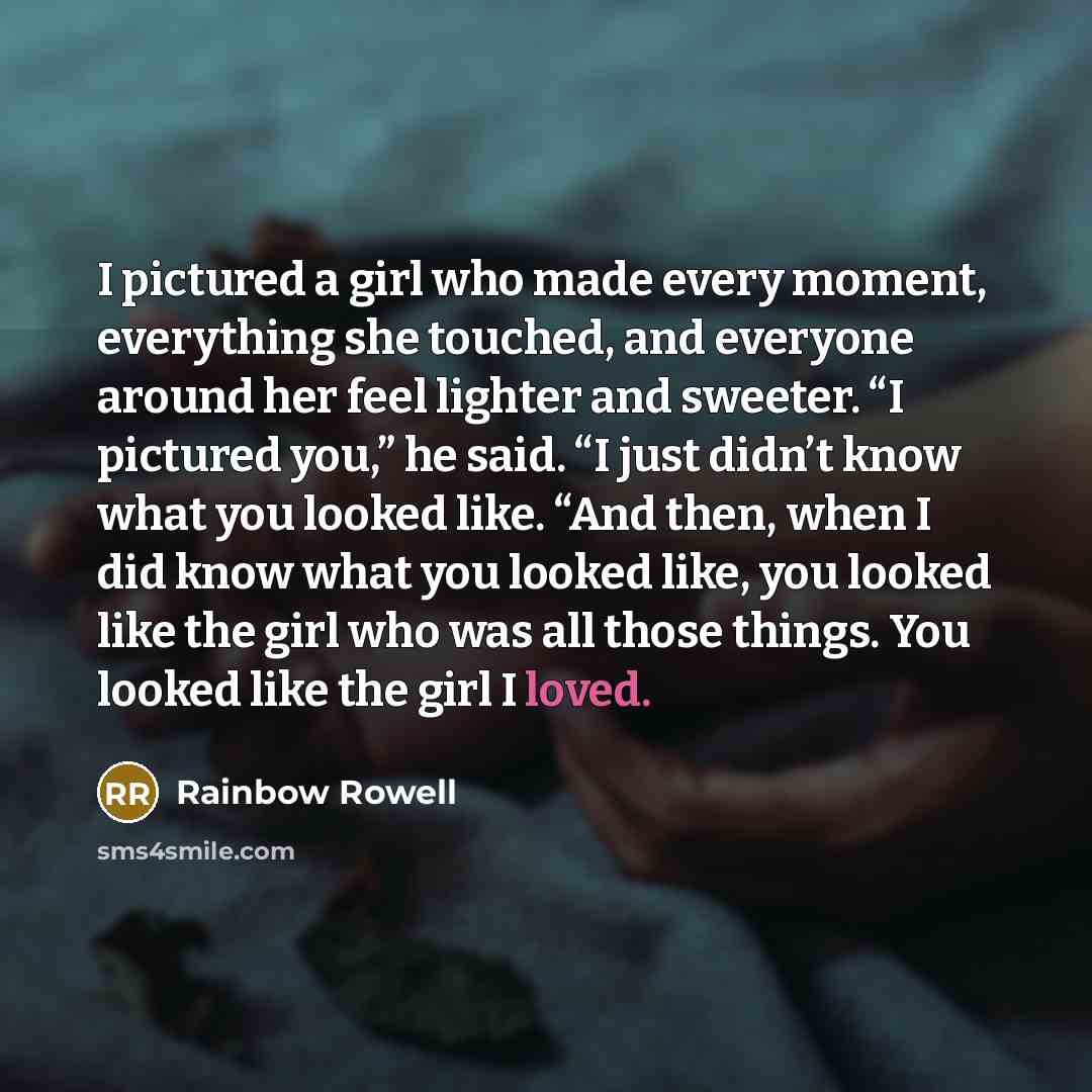 “I pictured a girl who made every moment, everything she…” quote by Rainbow Rowell