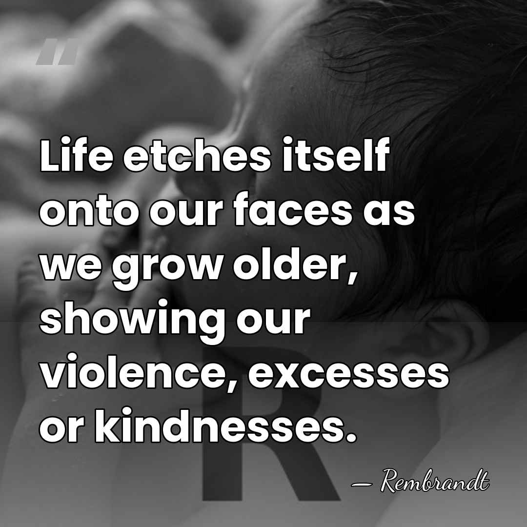 Life etches itself onto our faces as we grow older, showing our&hellip; - Rembrandt