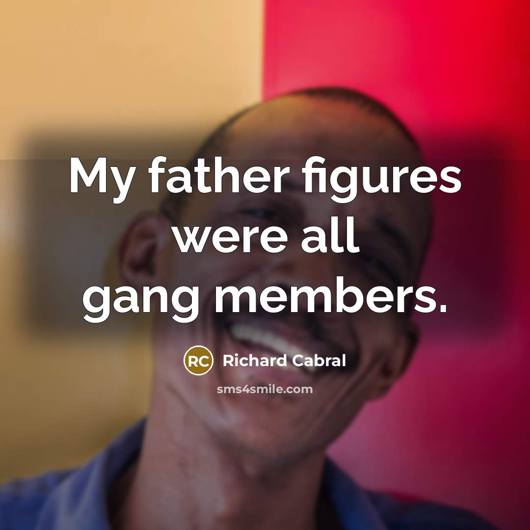 “My father figures were all gang members.…” quote by Richard Cabral