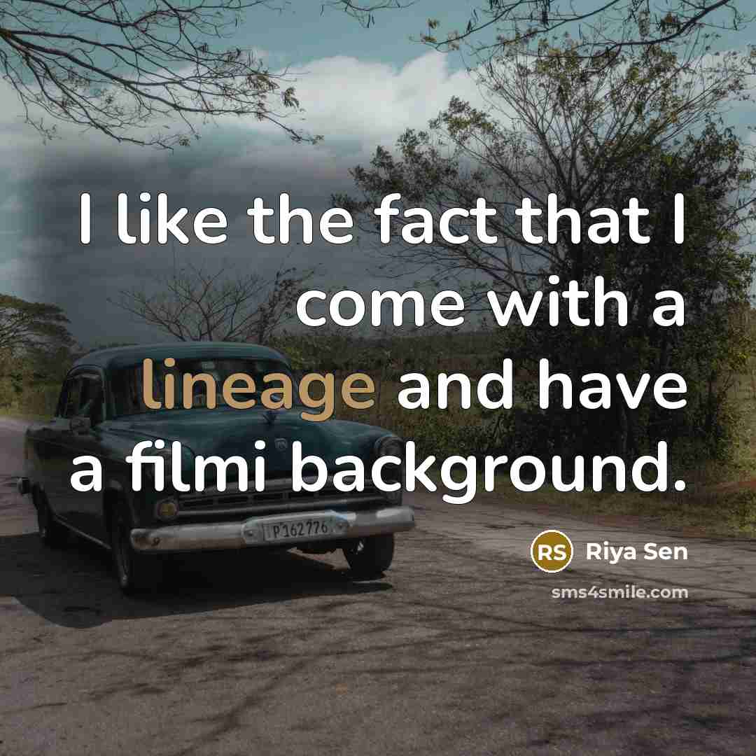 “I like the fact that I come with a lineage…” quote by Riya Sen
