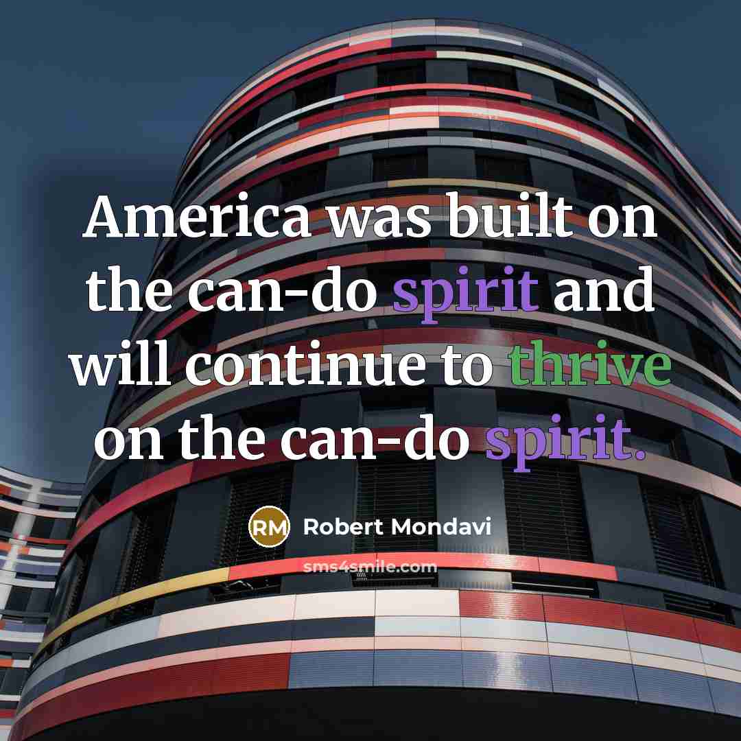 “America was built on the can-do spirit and will continue…” quote by Robert Mondavi