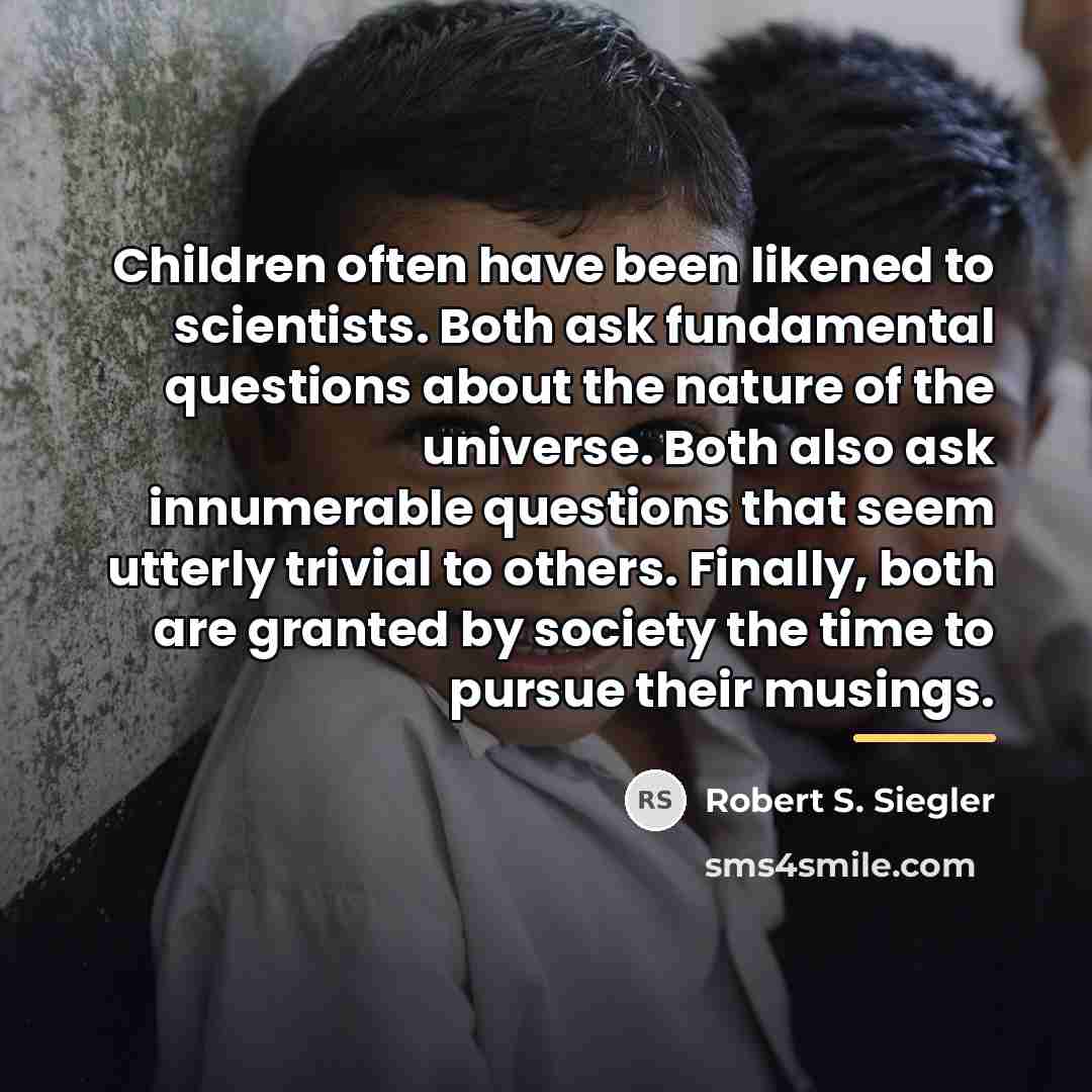 “Children often have been likened to scientists. Both ask fundamental…” quote by Robert S. Siegler