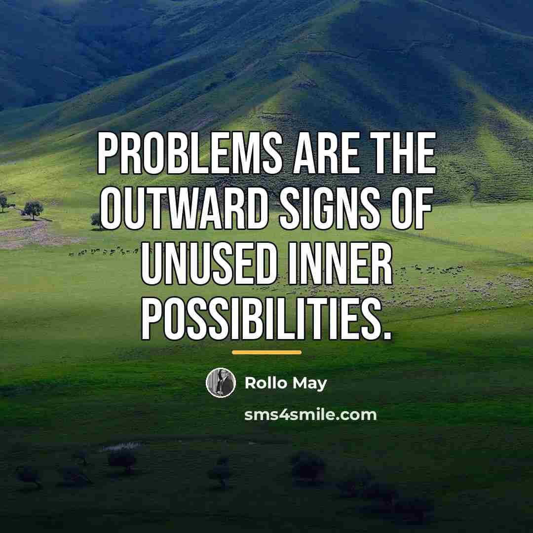 “Problems are the outward signs of unused inner possibilities.…” quote by Rollo May