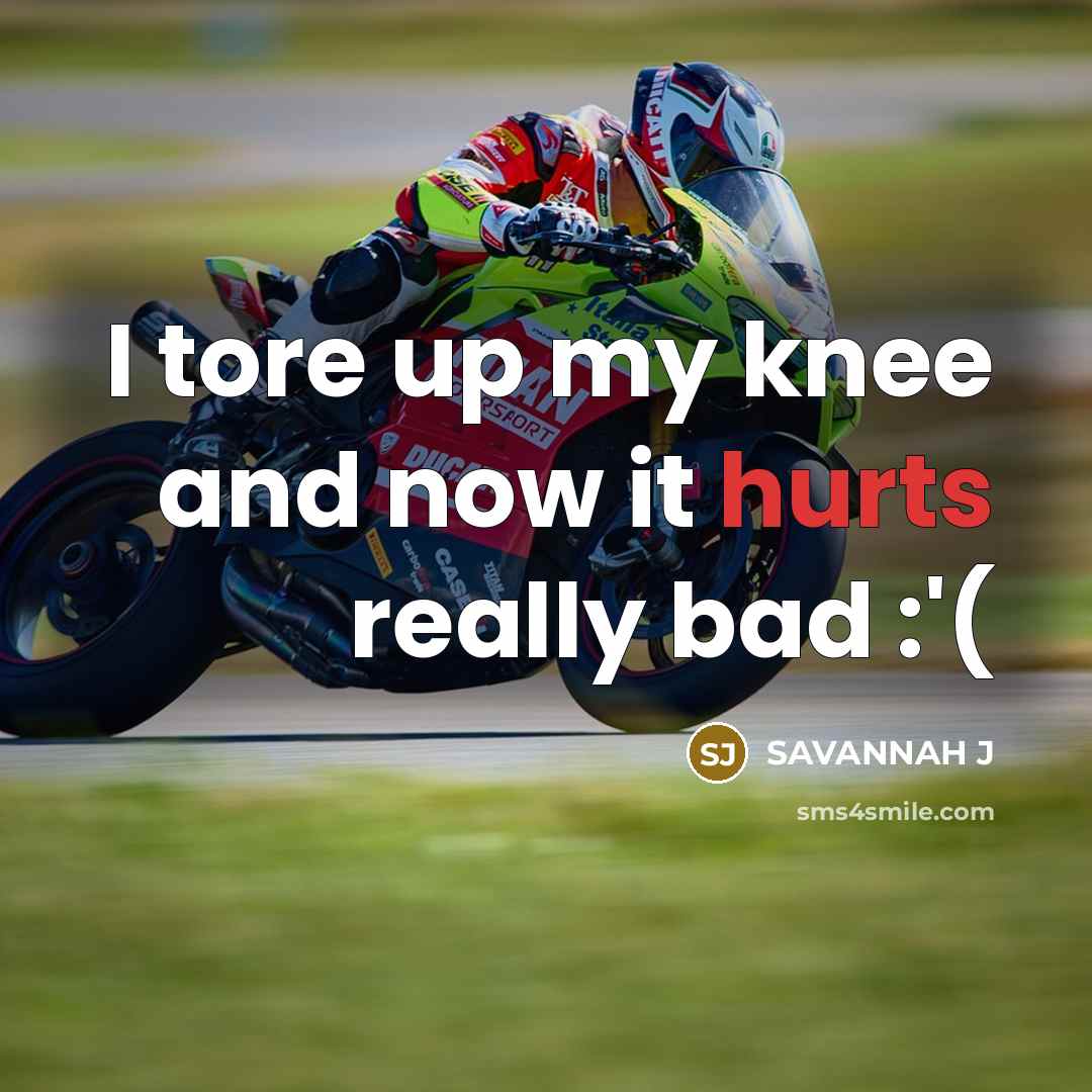 “I tore up my knee and now it hurts really bad :'(” quote by Savannah J