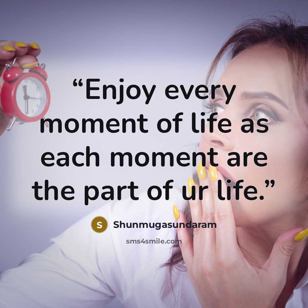 “Enjoy every moment of life as each moment are the part of ur life.” quote by Shunmugasundaram