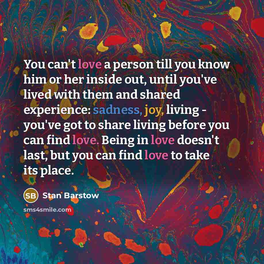 “You can't love a person till you know him or…” quote by Stan Barstow