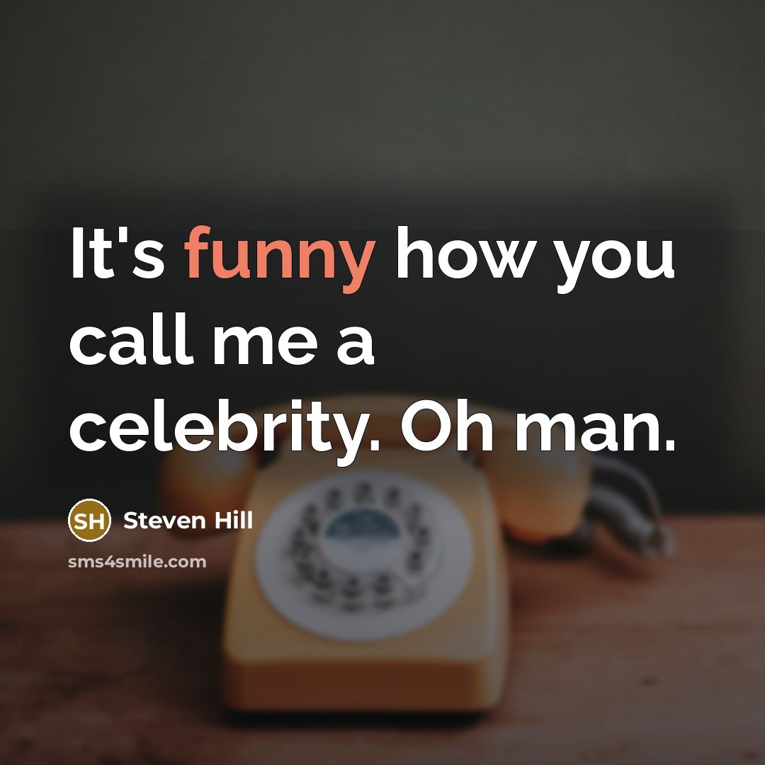 “It's funny how you call me a celebrity. Oh man.…” quote by Steven Hill