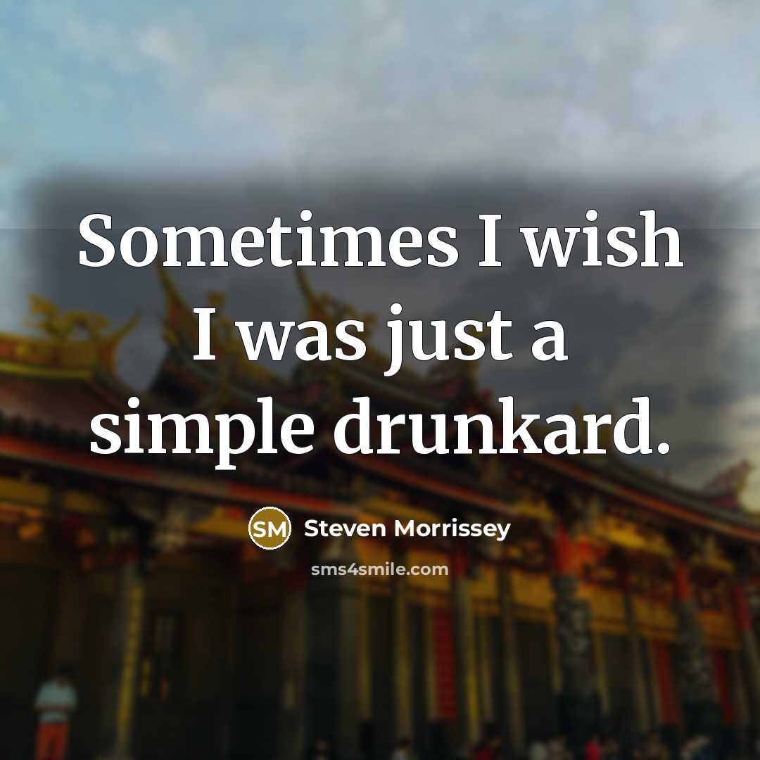 “Sometimes I wish I was just a simple drunkard.…” quote by Steven Morrissey