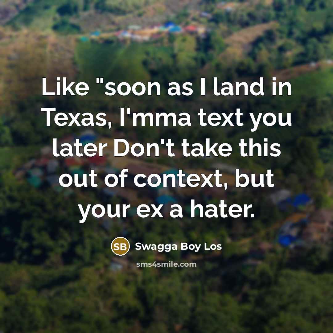 “Like "soon as I land in Texas, I'mma text you…” quote by Swagga Boy Los