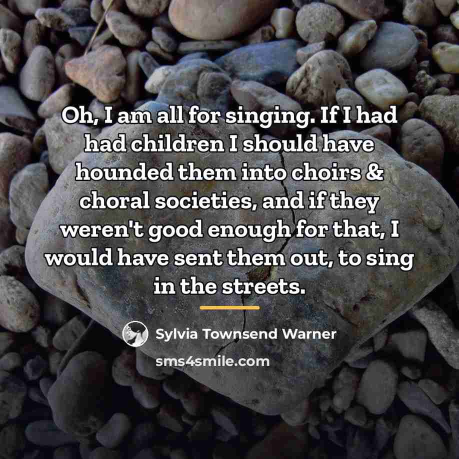 “Oh, I am all for singing. If I had had…” quote by Sylvia Townsend Warner
