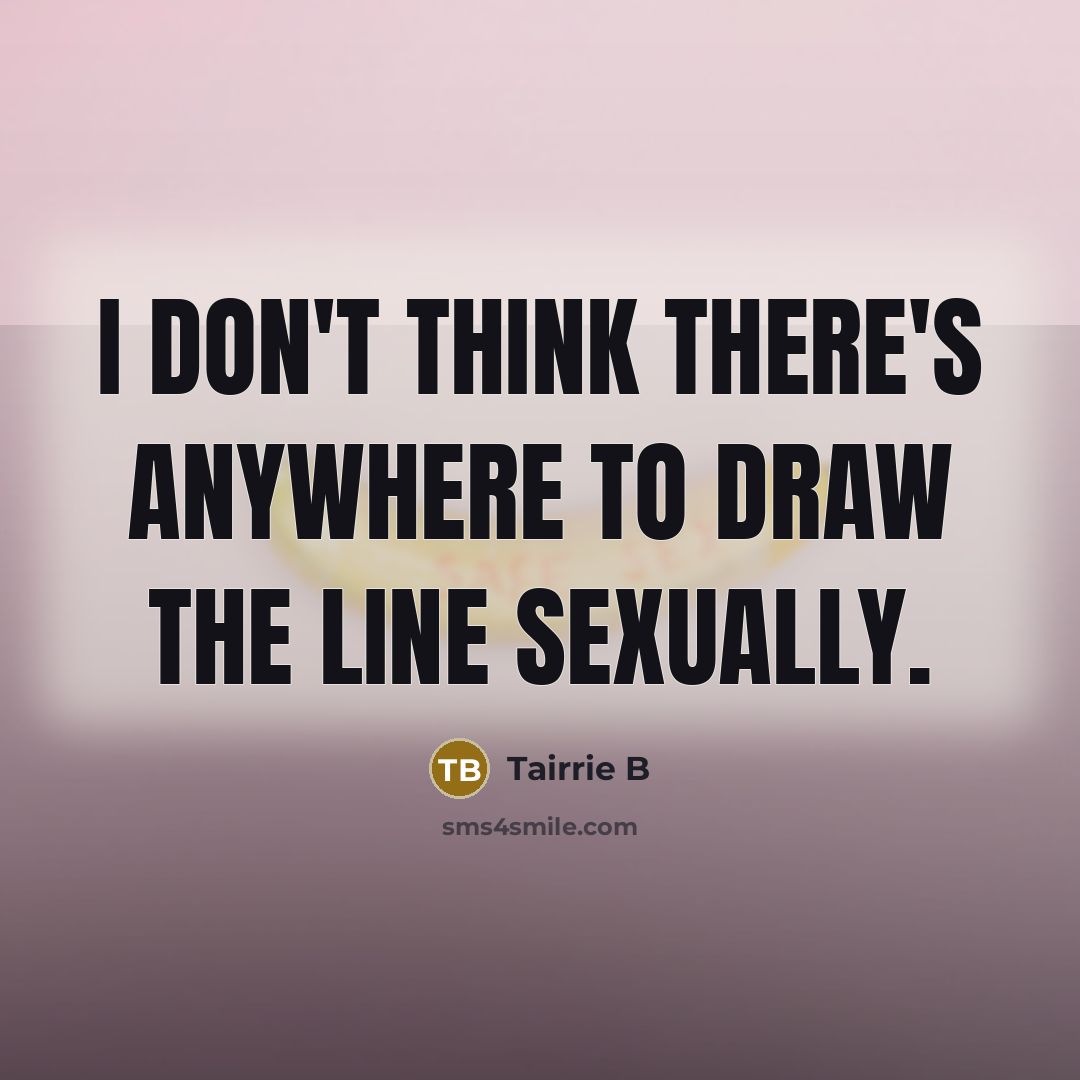 “I don't think there's anywhere to draw the line sexually.…” quote by Tairrie B