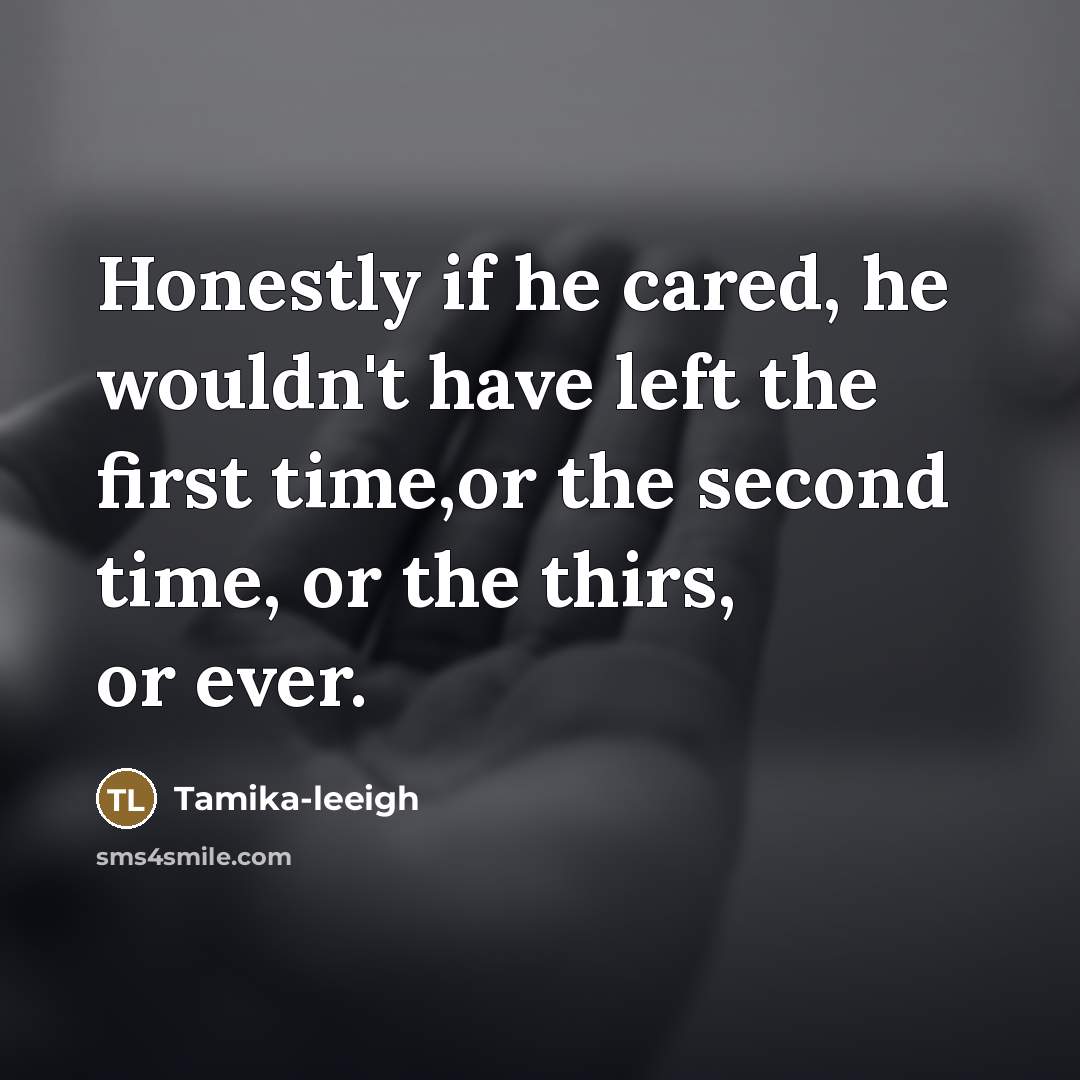 “Honestly if he cared, he wouldn't have left the first…” quote by Tamika-leeigh