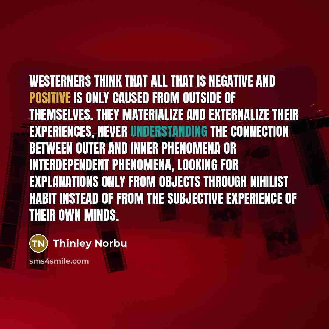 “Westerners think that all that is negative and positive is…” quote by Thinley Norbu
