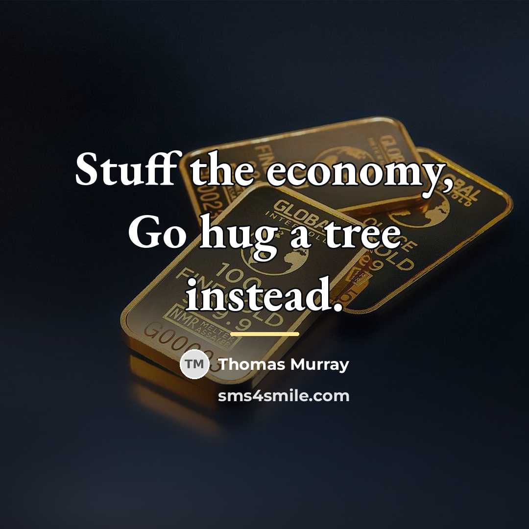 “Stuff the economy, Go hug a tree instead.…” quote by Thomas Murray