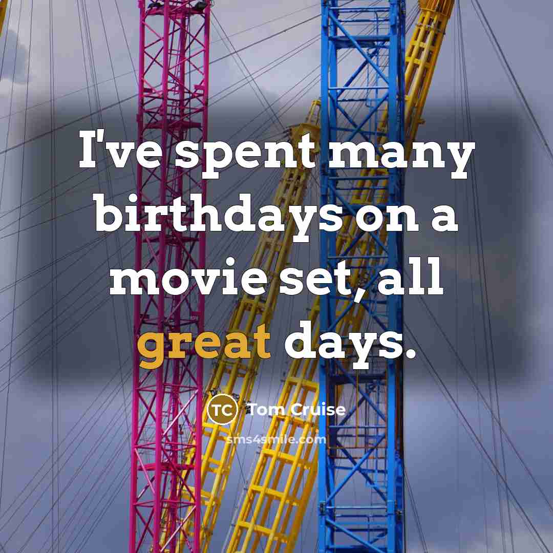 “I've spent many birthdays on a movie set, all great…” quote by Tom Cruise
