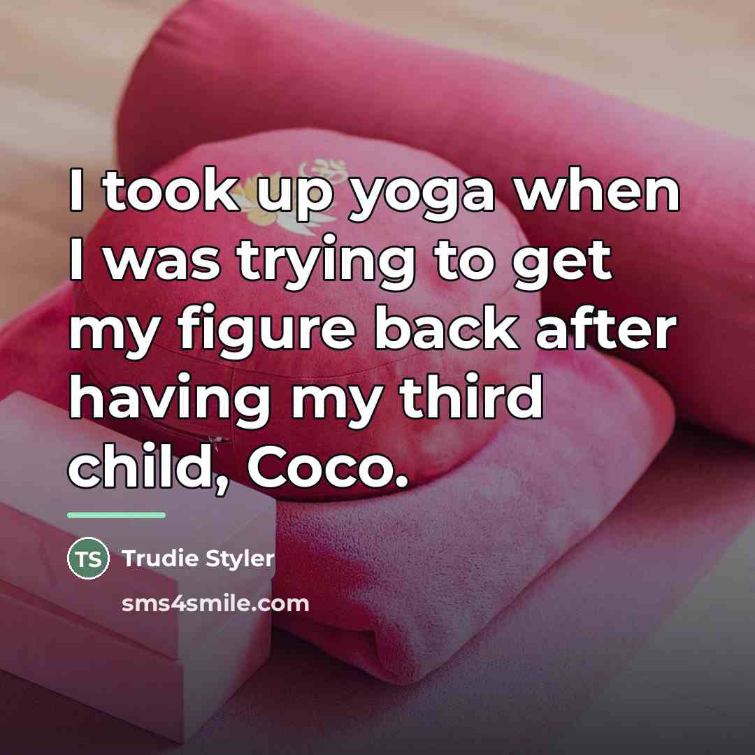 “I took up yoga when I was trying to get…” quote by Trudie Styler