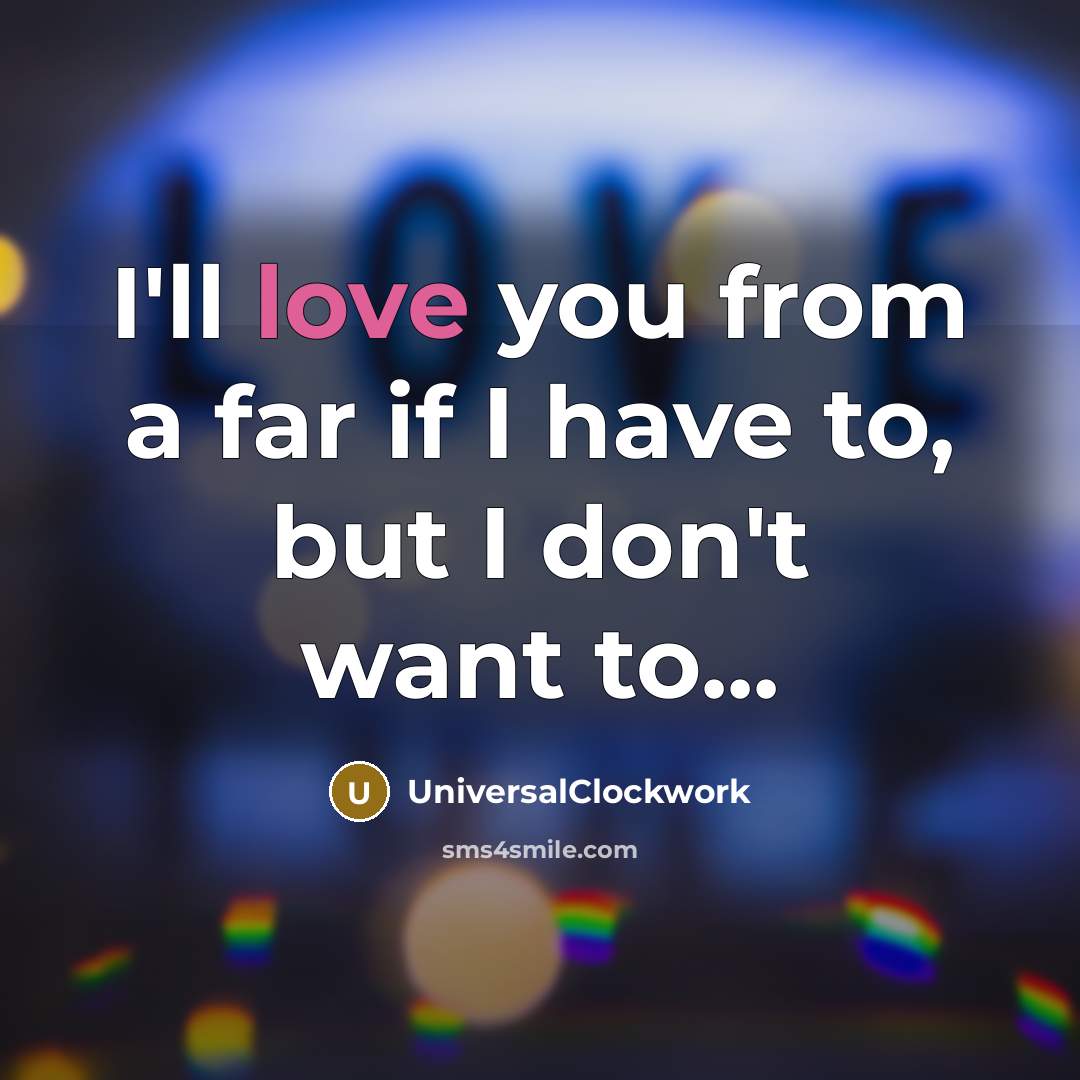 “I'll love you from a far if I have to,…” quote by Universalclockwork