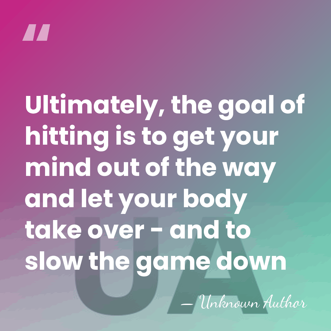 Ultimately, the goal of hitting is to get your mind out of&hellip; - Unknown Author
