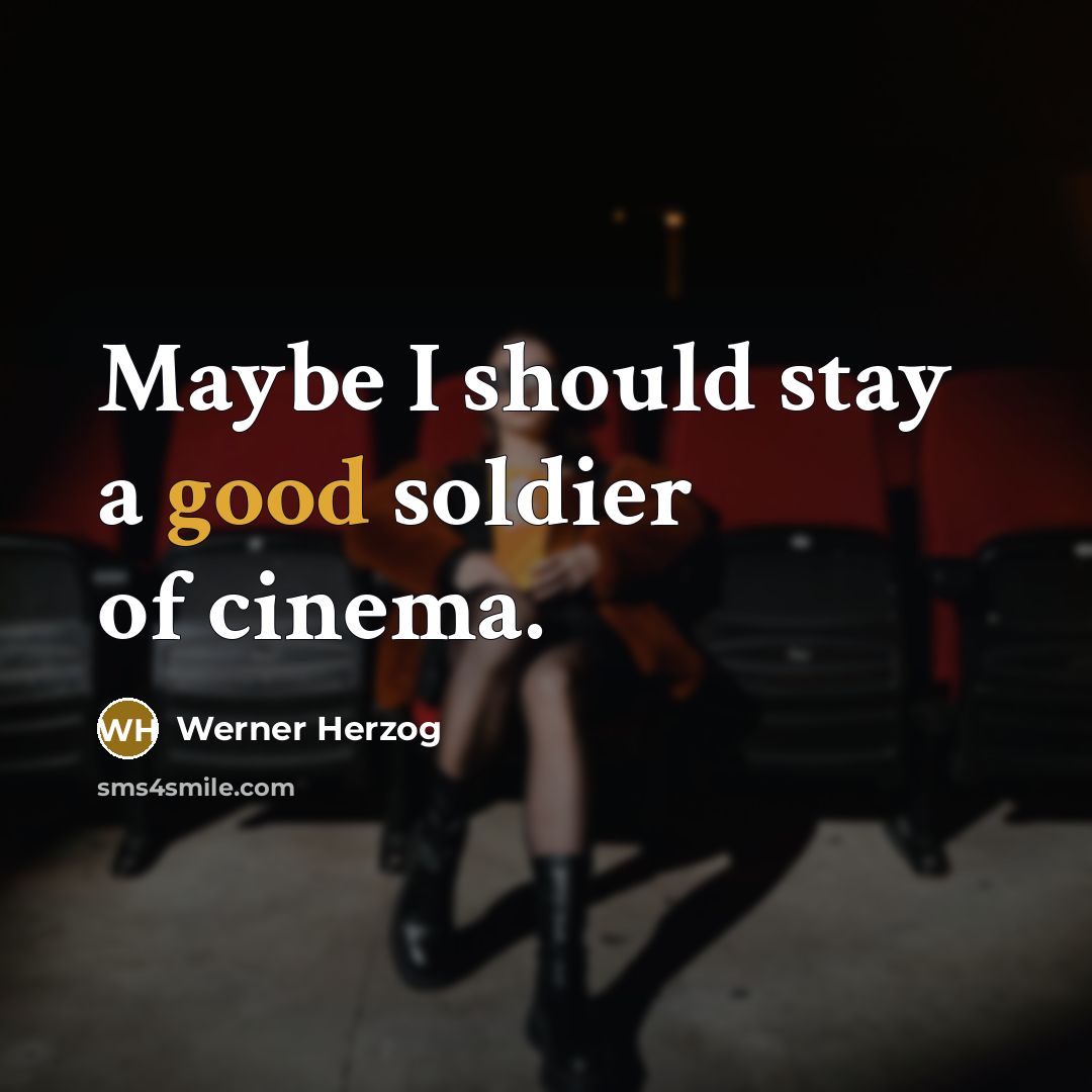 “Maybe I should stay a good soldier of cinema.…” quote by Werner Herzog